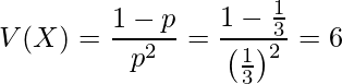  \displaystyle V(X)=\frac{1-p}{p^2}=\frac{1-\frac{1}{3}}{\left(\frac{1}{3} \right)^2} = 6 