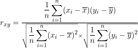  r_{xy}=\frac{\displaystyle \frac{1}{n} \sum_{i=1}^{n} (x_{i}-\overline{x})(y_{i}-\overline{y})}{\sqrt{\displaystyle \frac{1}{n} \sum_{i=1}^{n} (x_{i}-\overline{x})^{2}} \times \sqrt{\displaystyle\frac{1}{n} \sum_{i=1}^{n} (y_{i}-\overline{y})^{2}}} 