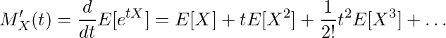  \displaystyle M'_X(t) = \frac{d}{dt} E[e^{tX}] = E[X] + tE[X^2] + \frac{1}{2!}t^2E[X^3] + \dots 