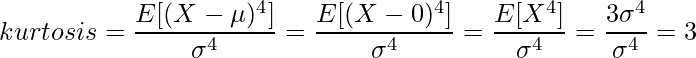  \displaystyle kurtosis = \frac{E[(X-\mu)^4]}{\sigma^4} = \frac{E[(X-0)^4]}{\sigma^4} = \frac{E[X^4]}{\sigma^4} = \frac{3\sigma^4}{\sigma^4} = 3 