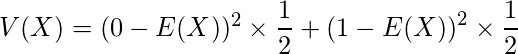  V(X)= (0-E(X))^2 \times \displaystyle \frac{1}{2}+  (1-E(X))^2 \times \displaystyle \frac{1}{2} 