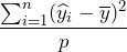 \displaystyle \frac{\sum_{i=1}^{n}(\widehat{y}_{i}-\overline{y})^{2}}{p}