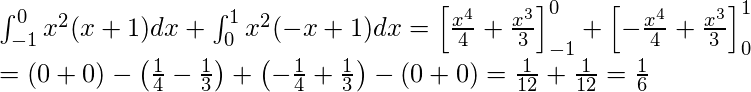  \displaytyle \int_{-1}^{0} x^2(x+1)dx + \int_{0}^{1} x^2(-x+1)dx = \left[ \frac{x^4}{4}+ \frac{x^3}{3} \right]_{-1}^{0} + \left[ - \frac{x^4}{4} + \frac{x^3}{3} \right]_{0}^{1} \\ = \left( 0+0 \right) - \left( \frac{1}{4} - \frac{1}{3} \right) + \left( - \frac{1}{4}+ \frac{1}{3} \right) - \left( 0+0 \right) = \frac{1}{12}+ \frac{1}{12} =\frac{1}{6} 