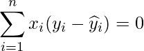  \displaystyle \sum_{i=1}^{n}x_{i}(y_{i}-\widehat{y}_{i}) = 0  