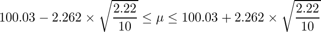  \displaystyle 100.03-2.262 \times \sqrt{\frac{2.22}{10}} \leq \mu \leq 100.03+2.262 \times \sqrt{\frac{2.22}{10}} 