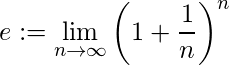  \displaystyle e := \lim_{n \rightarrow \infty} \left( 1+ \frac{1}{n} \right)^n 