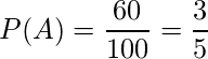  \displaystyle P(A)= \frac{60}{100} = \frac{3}{5} 