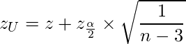  \displaystyle z_U=z+z_{\frac{\alpha}{2}} \times \sqrt{\frac{1}{n-3}} 