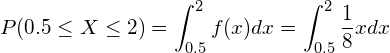  \displaystyle P(0.5 \leq X \leq 2)= \int_{0.5}^{2} f(x) dx = \int_{0.5}^{2} \frac{1}{8}x dx 