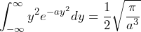 \displaystyle \int_{-\infty}^{\infty} y^2 e^{-a{y^{2}}} dy = \frac{1}{2} \sqrt{\frac{\pi}{a^3}}