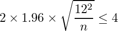  \displaystyle 2 \times 1.96 \times \sqrt{\frac{12^{2}}{n}} \leq 4 