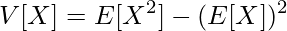  \displaystyle V[X] = E[X^2] - (E[X])^2 