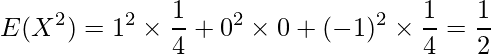  \displaystyle E(X^2)=1^2 \times \frac{1}{4} + 0^2 \times 0 + (-1)^2 \times \frac{1}{4} = \frac{1}{2} 