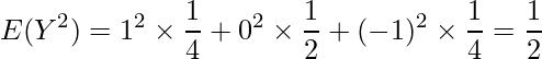  \displaystyle E(Y^2)=1^2 \times \frac{1}{4} + 0^2 \times \frac{1}{2} + (-1)^2 \times \frac{1}{4} = \frac{1}{2} 