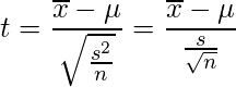  \displaystyle t=\frac{\overline{x}-\mu}{\sqrt{\frac{s^{2}}{n}}}=\frac{\overline{x}-\mu}{\frac{s}{\sqrt{n}}} 