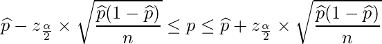  \displaystyle \widehat{p}-z_{\frac{\alpha}{2}} \times \sqrt{\frac{\widehat{p}(1-\widehat{p})}{n}} \leq p \leq \widehat{p} + z_{\frac{\alpha}{2}} \times \sqrt{\frac{\widehat{p}(1-\widehat{p})}{n}}  