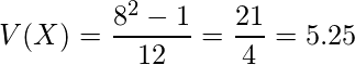  \displaystyle V(X)= \frac{8^2 -1}{12}= \frac{21}{4}=5.25 