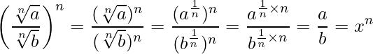  \displaystyle \left(\frac{\sqrt[n]{a}}{\sqrt[n]{b}}\right)^n = \frac{(\sqrt[n]{a})^n}{(\sqrt[n]{b})^n} = \frac{(a^{\frac{1}{n}})^n}{(b^{\frac{1}{n}})^n} = \frac{a^{\frac{1}{n} \times n}}{b^{\frac{1}{n} \times n}} = \frac{a}{b} = x^n 