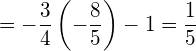  = \displaystyle -\frac{3}{4} \left( - \frac{8}{5} \right)  -1 = \frac{1}{5} 
