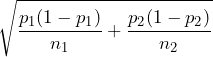 \displaystyle \sqrt{\frac{p_1(1-p_1)}{n_1}+\frac{p_2(1-p_2)}{n_2}}