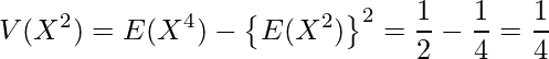  \displaystyle V(X^2)=E(X^4)-\left\{E(X^2)\right\}^2 = \frac{1}{2} - \frac{1}{4} = \frac{1}{4} 