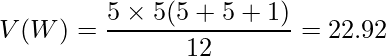  \displaystyle V(W) = \frac{5 \times 5(5 + 5 +1)}{12} = 22.92 