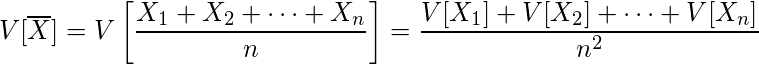  \displaystyle V[\overline{X}] = V \left[\frac{X_1 + X_2 + \cdots + X_n}{n}\right] = \frac{V[X_1] + V[X_2] + \cdots + V[X_n]}{n^2}  