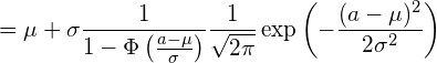  \displaystyle =\mu + \sigma  \frac{1}{1-\Phi \left( \frac{a-\mu}{\sigma} \right)}\frac{1}{\sqrt{2\pi}}\exp \left( -\frac{(a-\mu)^2}{2\sigma^2} \right) 