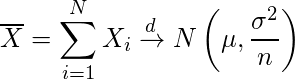  \overline{X}=\displaystyle \sum_{i=1}^{N}{X_i} \xrightarrow{d} N \left( \mu,\displaystyle\frac{\sigma^2}{n} \right)  
