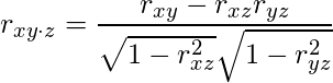  \displaystyle r_{xy \cdot z}=\frac{r_{xy}-r_{xz}r_{yz}}{\sqrt{1-r_{xz}^{2}}\sqrt{1-r_{yz}^{2}}} 