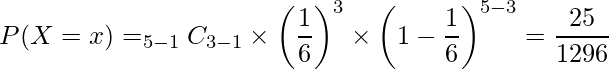  \begin{eqnarray*} P(X=x)=_{5-1}C_{3-1} \times \left(\frac{1}{6}\right)^{3} \times \left(1-\frac{1}{6}\right)^{5-3} = \frac{25}{1296} \\ \end{eqnarray*} 
