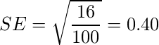  \displaystyle SE=\sqrt{\frac{16}{100}} = 0.40 