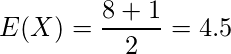  \displaystyle E(X)= \frac{8+1}{2}= 4.5 
