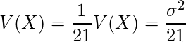  \displaystyle  V( \bar{X})=\frac{1}{21} V(X)= \frac{\sigma^2}{21} 