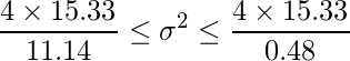  \displaystyle \frac{4 \times 15.33}{11.14} \leq \sigma^{2} \leq \frac{4 \times 15.33}{0.48}  