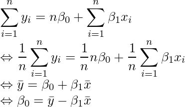  \displaystyle \sum_{i=1}^{n}y_{i} = n\beta_{0} + \sum_{i=1}^{n}\beta_{1} x_{i} \\ \Leftrightarrow \frac{1}{n} \sum_{i=1}^{n}y_{i} = \frac{1}{n}n\beta_{0} + \frac{1}{n}\sum_{i=1}^{n}\beta_{1} x_{i} \\ \Leftrightarrow \bar{y} = \beta_{0} + \beta_{1}\bar{x} \\ \Leftrightarrow \beta_{0} = \bar{y} - \beta_{1}\bar{x} \\ 