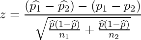  \displaystyle z=\frac{(\widehat{p_1}-\widehat{p_2})-(p_1-p_2)}{\sqrt{\frac{\widehat{p}(1-\widehat{p})}{n_1}+\frac{\widehat{p}(1-\widehat{p})}{n_2}}} 