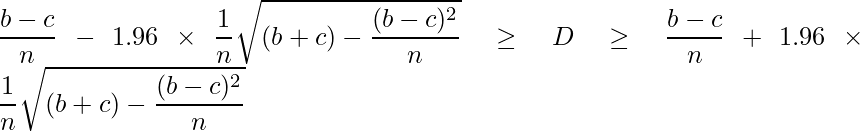  \displaystyle \frac{b-c}{n}-1.96\times\frac{1}{n}\sqrt{(b+c)-\frac{(b-c)^2}{n}} \geq D \geq \frac{b-c}{n}+1.96\times\frac{1}{n}\sqrt{(b+c)-\frac{(b-c)^2}{n}} 