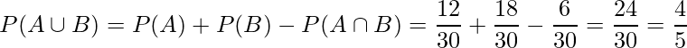  \displaystyle P(A \cup B)=P(A) + P(B) - P(A \cap B) = \frac{12}{30} + \frac{18}{30} - \frac{6}{30} = \frac{24}{30} = \frac{4}{5} 