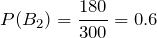 P(B_2)=\displaystyle \frac{180}{300}=0.6