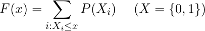 F(x)=\displaystyle\sum_{i:X_i \leq x} P(X_i) \hspace{5mm} (X= \left\{ 0,1 \right\} ) 