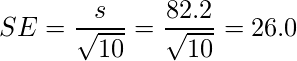  \displaystyle SE=\frac{s}{\sqrt{10}}=\frac{82.2}{\sqrt{10}}=26.0 