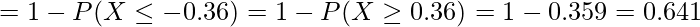  = 1 - P(X \leq -0.36) = 1 - P(X \geq 0.36) = 1 - 0.359 = 0.641 