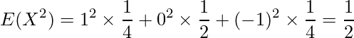  \displaystyle E(X^2)=1^2 \times \frac{1}{4} + 0^2 \times \frac{1}{2} + (-1)^2 \times \frac{1}{4} = \frac{1}{2} 