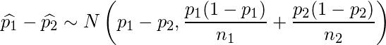 \displaystyle \widehat{p_1}-\widehat{p_2} \sim N \left( p_1-p_2, \frac{p_1(1-p_1)}{n_1}+\frac{p_2(1-p_2)}{n_2}  \right) 