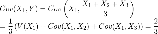  \displaystyle  Cov(X_1,Y)=Cov \left(X_1, \frac{X_1+X_2+X_3}{3} \right) \\ = \frac{1}{3} \left( V(X_1)+Cov(X_1,X_2)+ Cov(X_1,X_3) \right) = \frac{2}{3} 