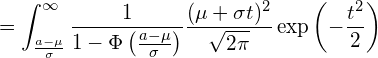  \displaystyle =\int_{\frac{a-\mu}{\sigma}}^{\infty} \frac{1}{1-\Phi \left( \frac{a-\mu}{\sigma} \right)}\frac{(\mu + \sigma t)^2}{\sqrt{2\pi}}\exp \left( -\frac{t^2}{2} \right) 