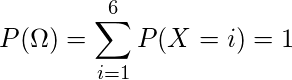  P(\Omega) = \displaystyle \sum_{i=1}^{6} P(X=i)=1 