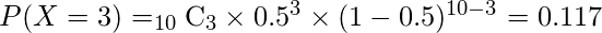  P(X=3)=_{10}　\mathrm{C}_{3} \times 0.5^{3} \times (1-0.5)^{10-3}=0.117 