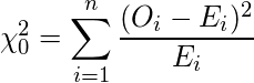  \chi_0^2 = \displaystyle \sum_{i = 1}^n \frac{(O_i - E_i)^2}{E_i} 
